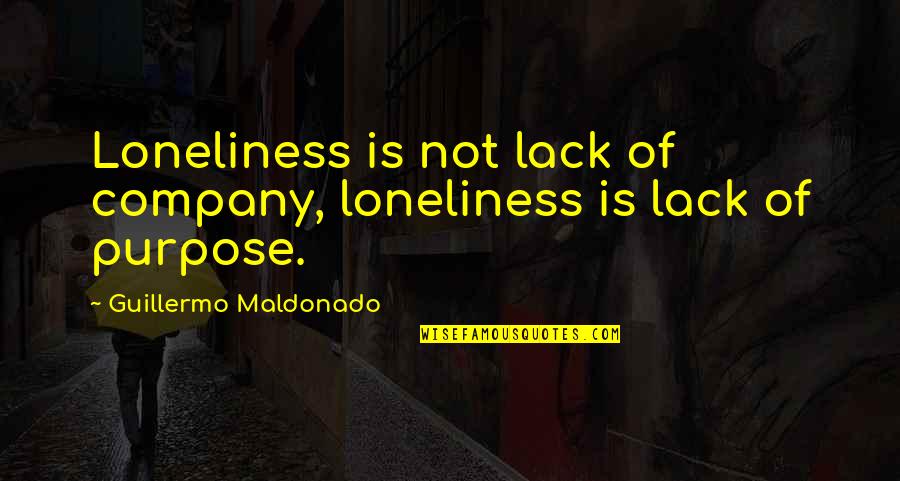 Love Is Purpose Of Life Quotes By Guillermo Maldonado: Loneliness is not lack of company, loneliness is