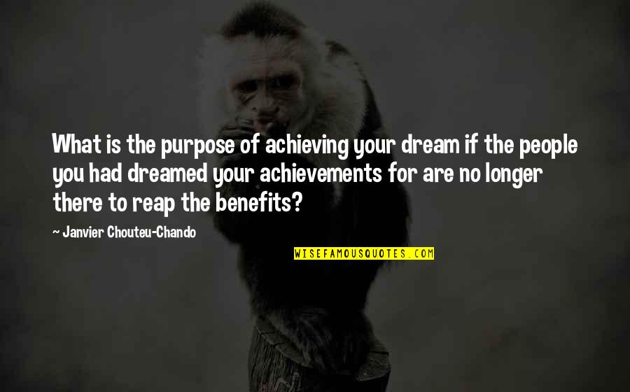 Love Is Purpose Of Life Quotes By Janvier Chouteu-Chando: What is the purpose of achieving your dream Love Is Purpose Of Life Quotes By Janvier Chouteu-Chando: What is the purpose of achieving your dream