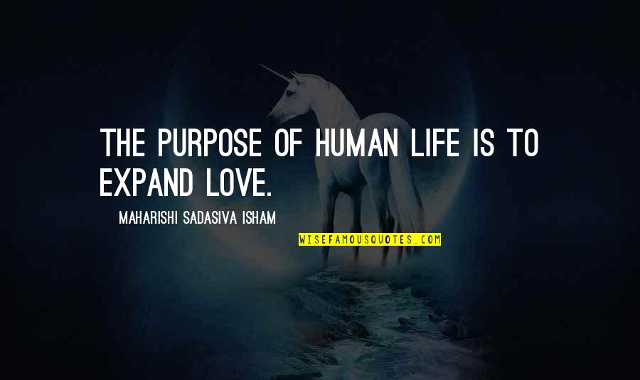 Love Is Purpose Of Life Quotes By Maharishi Sadasiva Isham: The purpose of human life is to expand Love Is Purpose Of Life Quotes By Maharishi Sadasiva Isham: The purpose of human life is to expand
