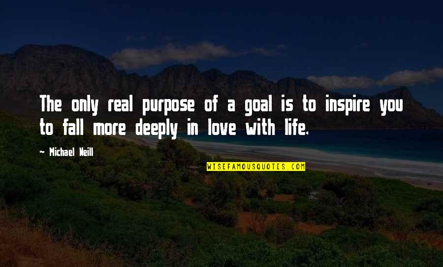 Love Is Purpose Of Life Quotes By Michael Neill: The only real purpose of a goal is