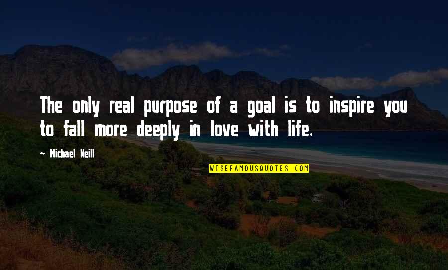 Love Is Purpose Of Life Quotes By Michael Neill: The only real purpose of a goal is Love Is Purpose Of Life Quotes By Michael Neill: The only real purpose of a goal is