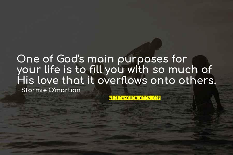 Love Is Purpose Of Life Quotes By Stormie O'martian: One of God's main purposes for your life Love Is Purpose Of Life Quotes By Stormie O'martian: One of God's main purposes for your life