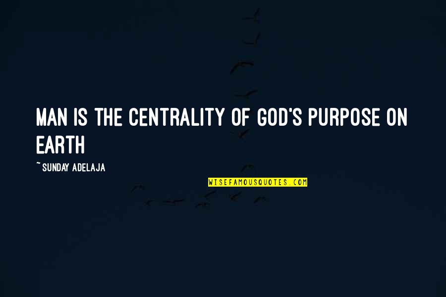 Love Is Purpose Of Life Quotes By Sunday Adelaja: Man is the centrality of God's purpose on Love Is Purpose Of Life Quotes By Sunday Adelaja: Man is the centrality of God's purpose on