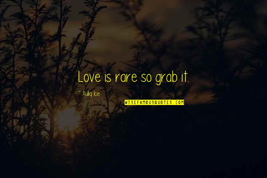 Love Is Rare Grab It Quotes By Auliq Ice: Love is rare so grab it.