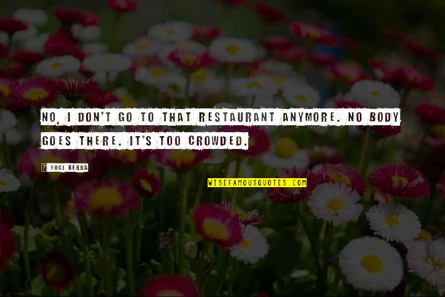 Love Is Rare Grab It Quotes By Yogi Berra: No, I don't go to that restaurant anymore.