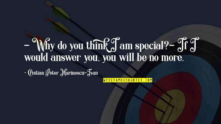 Love Is Resonance Quotes By Cristian Peter Marinescu-Ivan: - Why do you think I am special?- Love Is Resonance Quotes By Cristian Peter Marinescu-Ivan: - Why do you think I am special?-