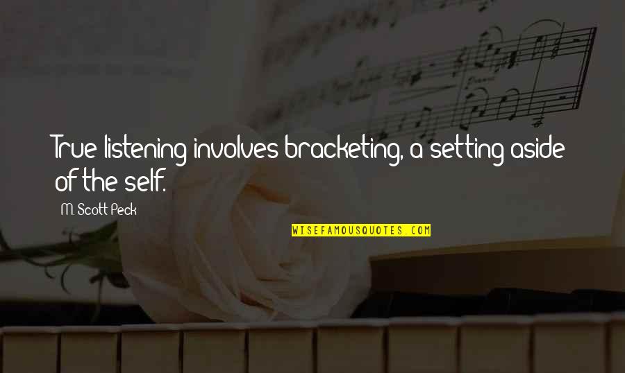 Love Is Resonance Quotes By M. Scott Peck: True listening involves bracketing, a setting aside of Love Is Resonance Quotes By M. Scott Peck: True listening involves bracketing, a setting aside of