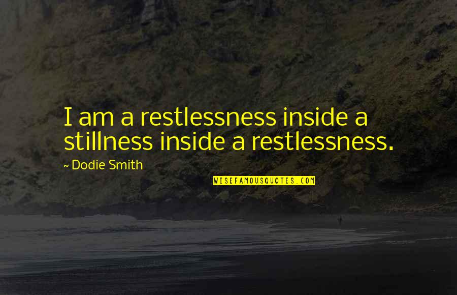 Love Is Restlessness Quotes By Dodie Smith: I am a restlessness inside a stillness inside