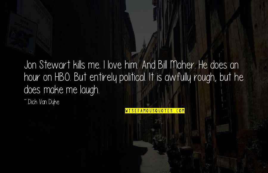Love Is Rough Quotes By Dick Van Dyke: Jon Stewart kills me. I love him. And