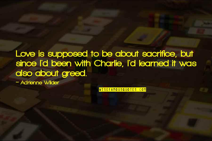 Love Is Sacrifice Quotes By Adrienne Wilder: Love is supposed to be about sacrifice, but Love Is Sacrifice Quotes By Adrienne Wilder: Love is supposed to be about sacrifice, but