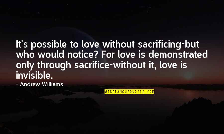Love Is Sacrifice Quotes By Andrew Williams: It's possible to love without sacrificing-but who would Love Is Sacrifice Quotes By Andrew Williams: It's possible to love without sacrificing-but who would