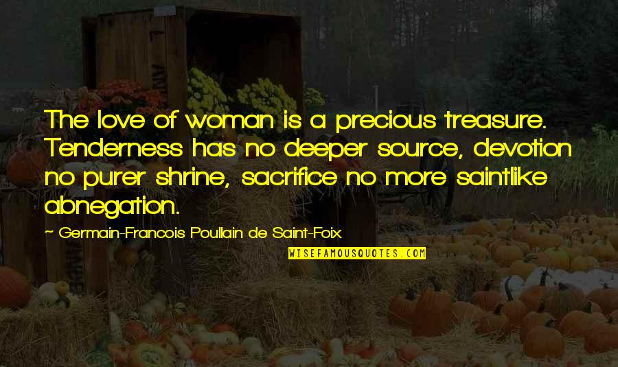 Love Is Sacrifice Quotes By Germain-Francois Poullain De Saint-Foix: The love of woman is a precious treasure. Love Is Sacrifice Quotes By Germain-Francois Poullain De Saint-Foix: The love of woman is a precious treasure.