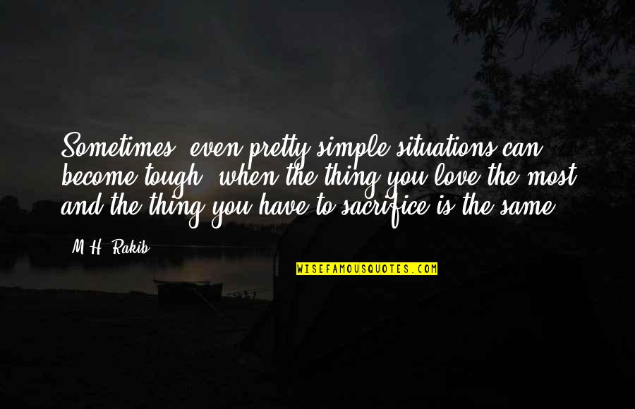 Love Is Sacrifice Quotes By M.H. Rakib: Sometimes, even pretty simple situations can become tough, Love Is Sacrifice Quotes By M.H. Rakib: Sometimes, even pretty simple situations can become tough,