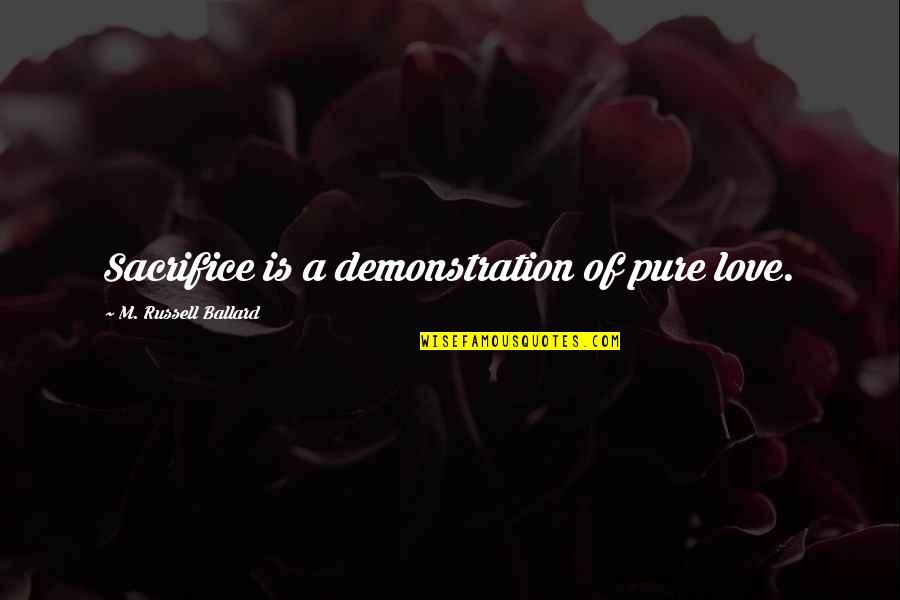 Love Is Sacrifice Quotes By M. Russell Ballard: Sacrifice is a demonstration of pure love. Love Is Sacrifice Quotes By M. Russell Ballard: Sacrifice is a demonstration of pure love.