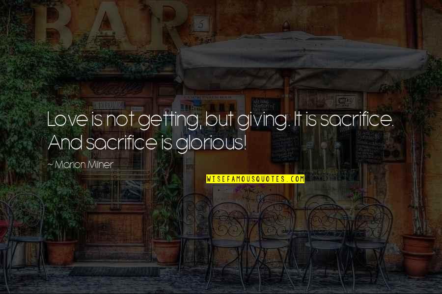 Love Is Sacrifice Quotes By Marion Milner: Love is not getting, but giving. It is