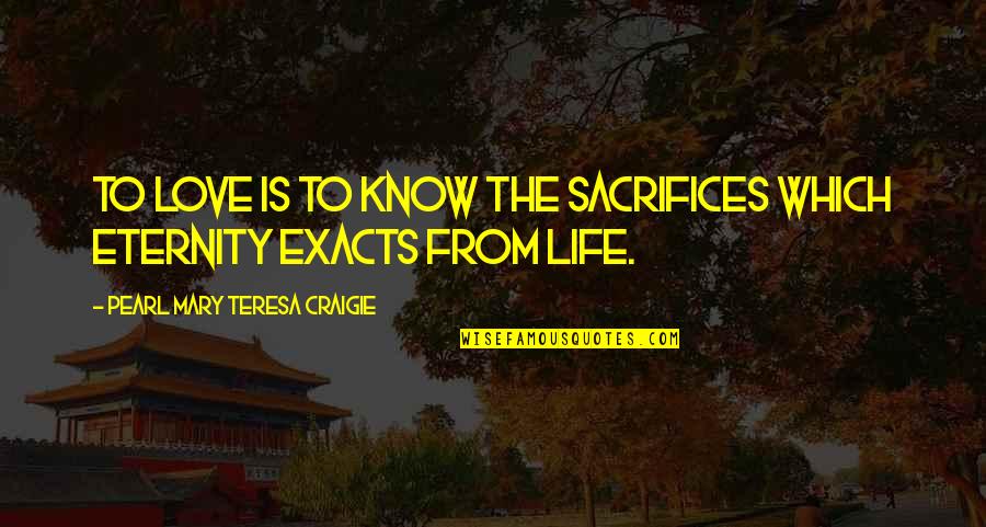 Love Is Sacrifice Quotes By Pearl Mary Teresa Craigie: To love is to know the sacrifices which Love Is Sacrifice Quotes By Pearl Mary Teresa Craigie: To love is to know the sacrifices which