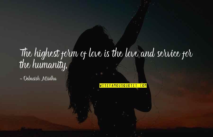 Love Is Service Quotes By Debasish Mridha: The highest form of love is the love