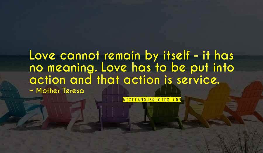 Love Is Service Quotes By Mother Teresa: Love cannot remain by itself - it has