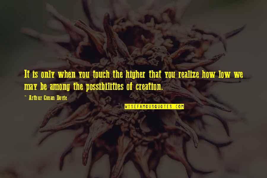 Love Is Sharing And Caring Quotes By Arthur Conan Doyle: It is only when you touch the higher Love Is Sharing And Caring Quotes By Arthur Conan Doyle: It is only when you touch the higher