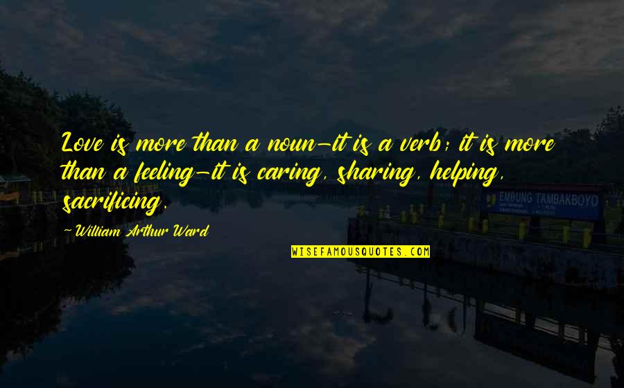 Love Is Sharing And Caring Quotes By William Arthur Ward: Love is more than a noun-it is a Love Is Sharing And Caring Quotes By William Arthur Ward: Love is more than a noun-it is a