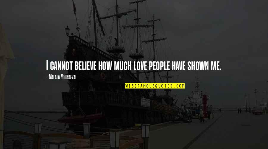 Love Is Shown Quotes By Malala Yousafzai: I cannot believe how much love people have