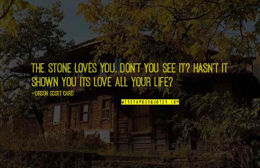 Love Is Shown Quotes By Orson Scott Card: The stone loves you. Don't you see it?