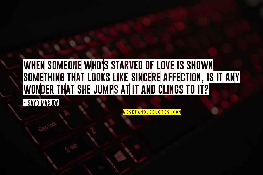 Love Is Shown Quotes By Sayo Masuda: When someone who's starved of love is shown