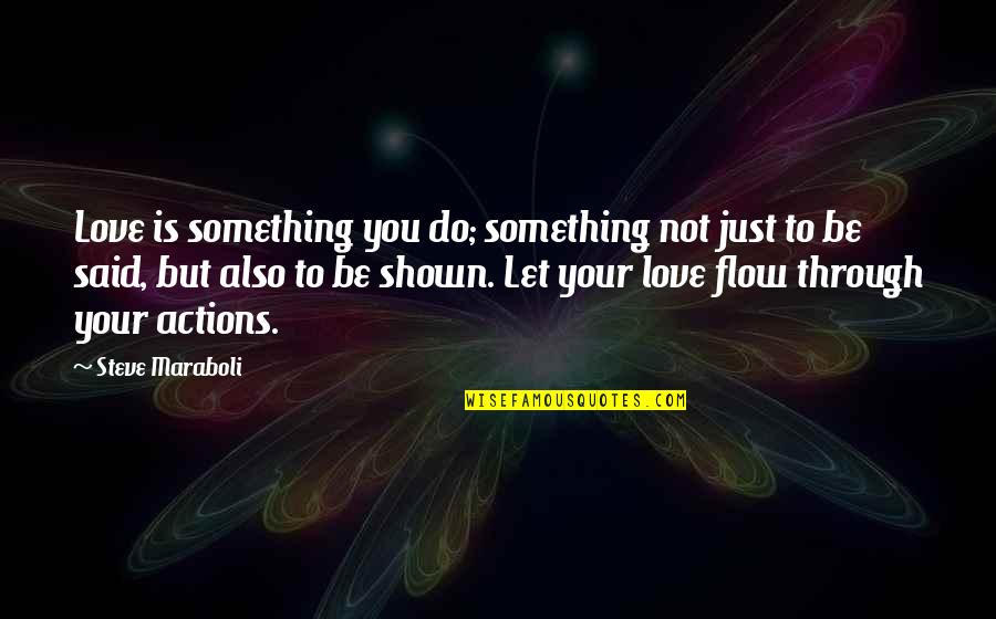 Love Is Shown Quotes By Steve Maraboli: Love is something you do; something not just