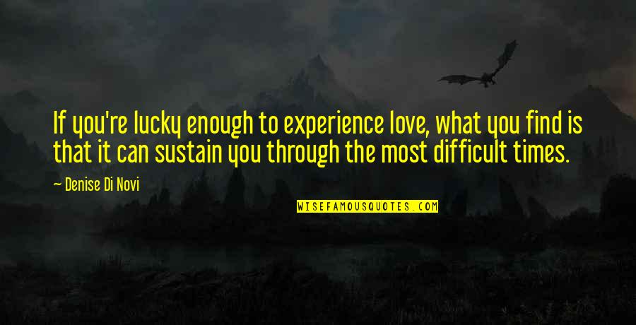 Love Is So Difficult Quotes By Denise Di Novi: If you're lucky enough to experience love, what