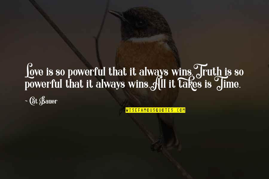 Love Is So Powerful Quotes By Cat Bauer: Love is so powerful that it always wins.Truth Love Is So Powerful Quotes By Cat Bauer: Love is so powerful that it always wins.Truth
