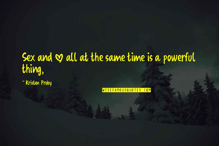 Love Is So Powerful Quotes By Kristen Proby: Sex and love all at the same time Love Is So Powerful Quotes By Kristen Proby: Sex and love all at the same time