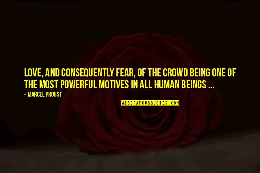 Love Is So Powerful Quotes By Marcel Proust: Love, and consequently fear, of the crowd being Love Is So Powerful Quotes By Marcel Proust: Love, and consequently fear, of the crowd being