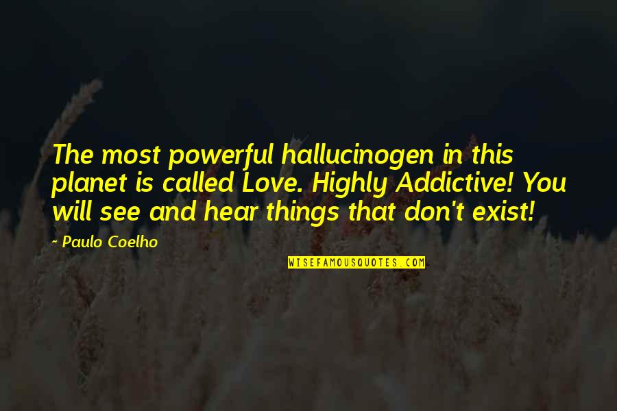 Love Is So Powerful Quotes By Paulo Coelho: The most powerful hallucinogen in this planet is Love Is So Powerful Quotes By Paulo Coelho: The most powerful hallucinogen in this planet is