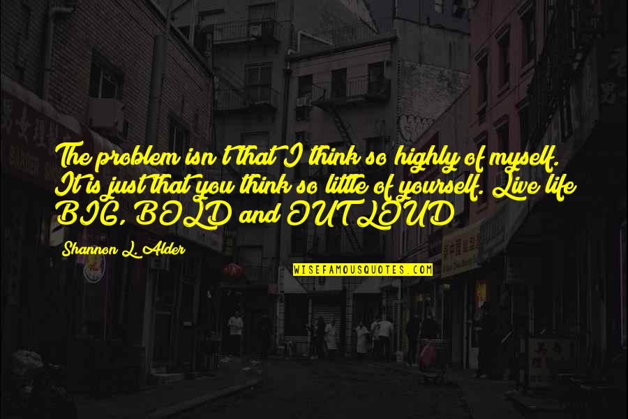 Love Is So Powerful Quotes By Shannon L. Alder: The problem isn't that I think so highly