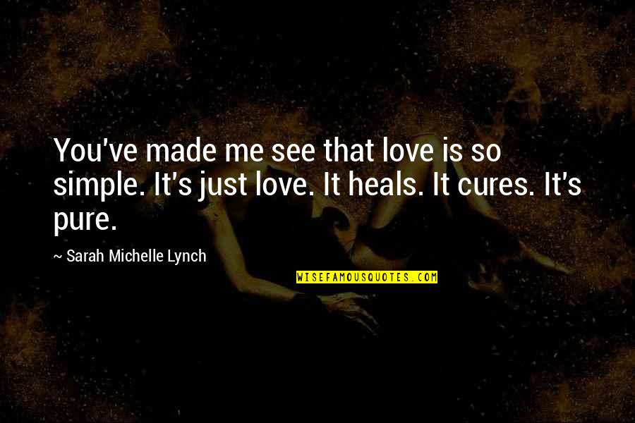 Love Is So Simple Quotes By Sarah Michelle Lynch: You've made me see that love is so Love Is So Simple Quotes By Sarah Michelle Lynch: You've made me see that love is so