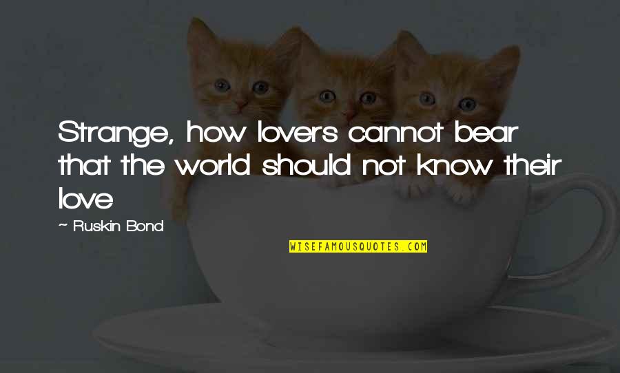Love Is So Strange Quotes By Ruskin Bond: Strange, how lovers cannot bear that the world