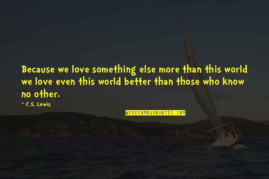 Love Is Something Else Quotes By C.S. Lewis: Because we love something else more than this