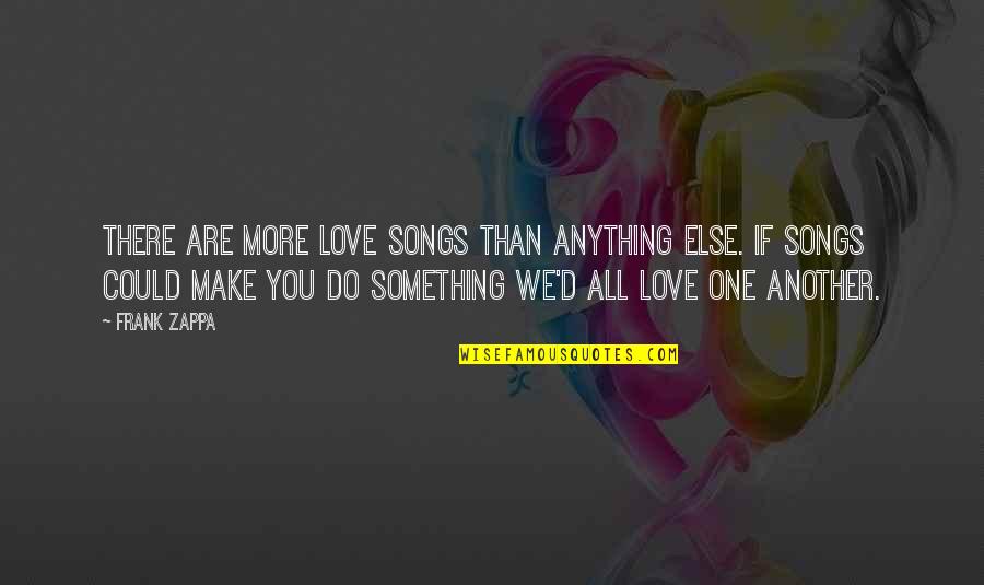 Love Is Something Else Quotes By Frank Zappa: There are more love songs than anything else.