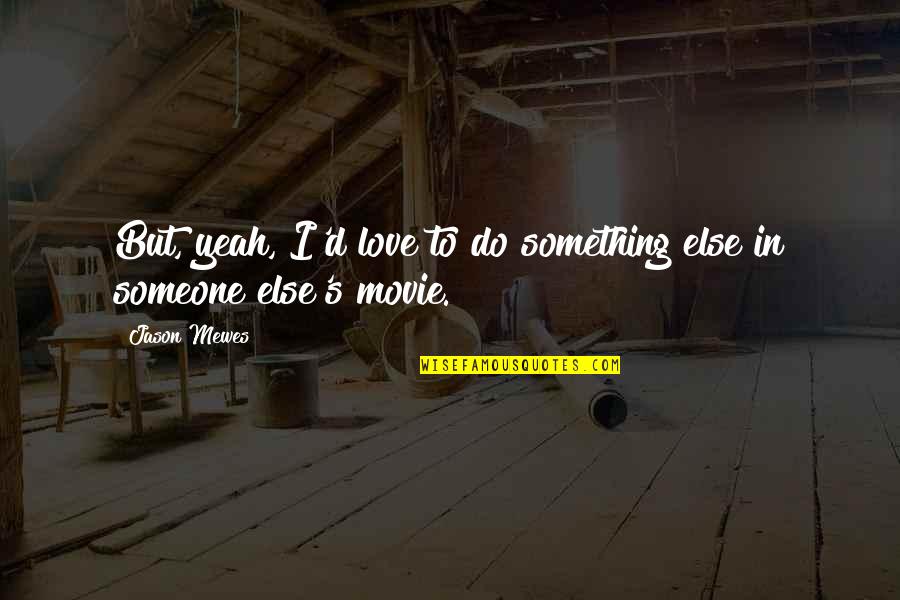 Love Is Something Else Quotes By Jason Mewes: But, yeah, I'd love to do something else