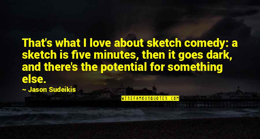 Love Is Something Else Quotes By Jason Sudeikis: That's what I love about sketch comedy: a