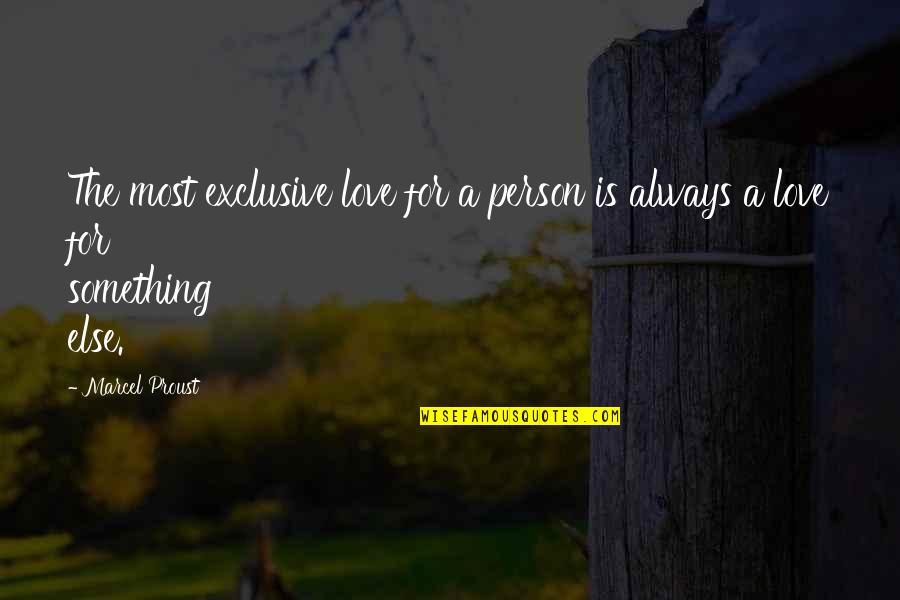 Love Is Something Else Quotes By Marcel Proust: The most exclusive love for a person is