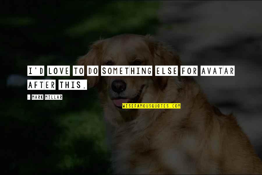 Love Is Something Else Quotes By Mark Millar: I'd love to do something else for Avatar