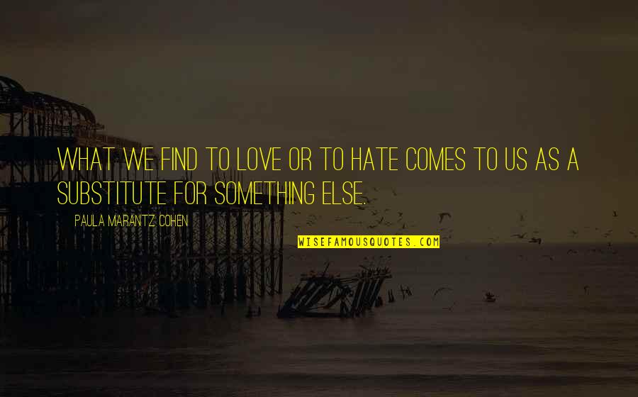 Love Is Something Else Quotes By Paula Marantz Cohen: What we find to love or to hate