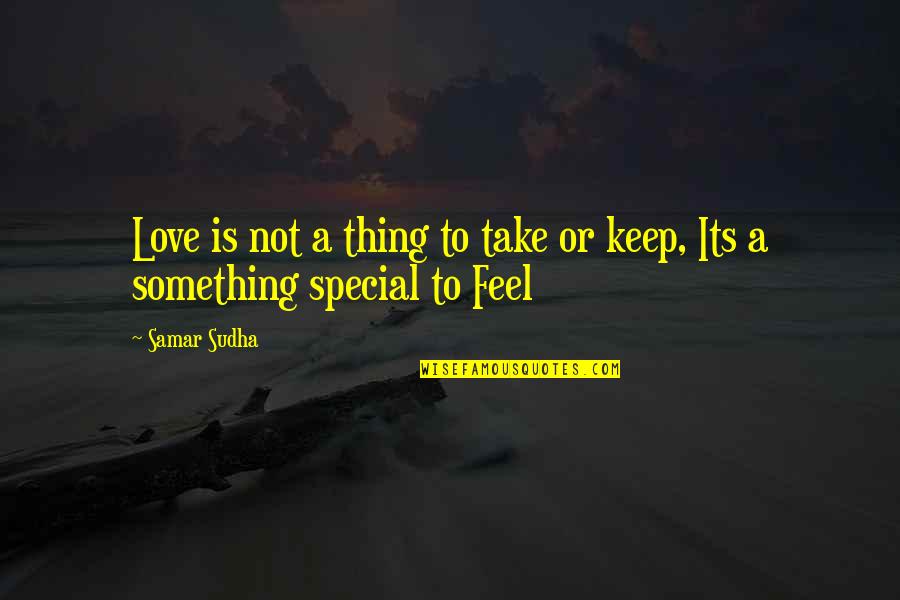 Love Is Something Special Quotes By Samar Sudha: Love is not a thing to take or