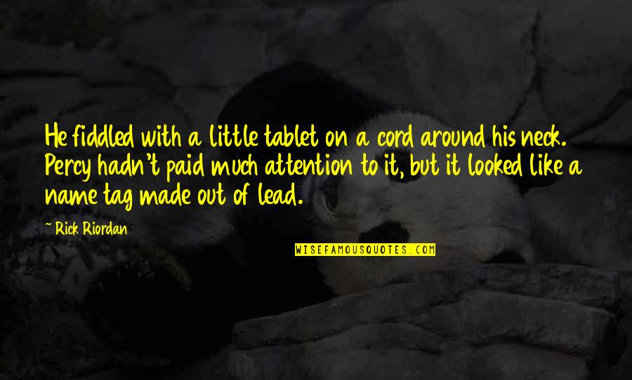 Love Is Something Worth Fighting For Quotes By Rick Riordan: He fiddled with a little tablet on a Love Is Something Worth Fighting For Quotes By Rick Riordan: He fiddled with a little tablet on a