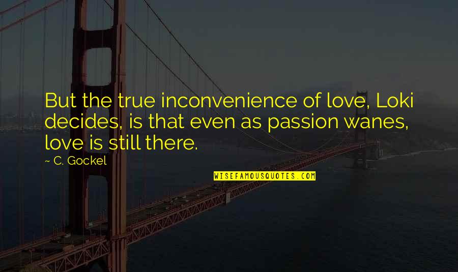 Love Is Still There Quotes By C. Gockel: But the true inconvenience of love, Loki decides, Love Is Still There Quotes By C. Gockel: But the true inconvenience of love, Loki decides,