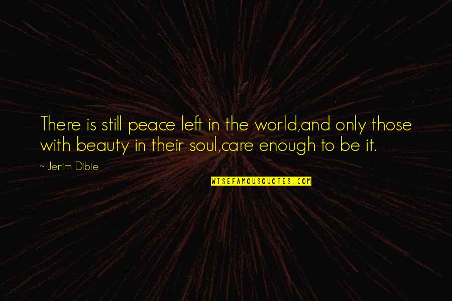 Love Is Still There Quotes By Jenim Dibie: There is still peace left in the world,and Love Is Still There Quotes By Jenim Dibie: There is still peace left in the world,and