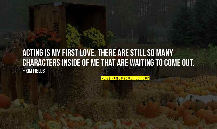 Love Is Still There Quotes By Kim Fields: Acting is my first love. There are still Love Is Still There Quotes By Kim Fields: Acting is my first love. There are still