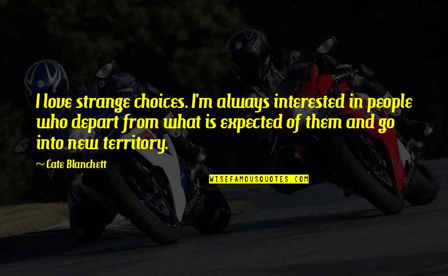 Love Is Strange Quotes By Cate Blanchett: I love strange choices. I'm always interested in