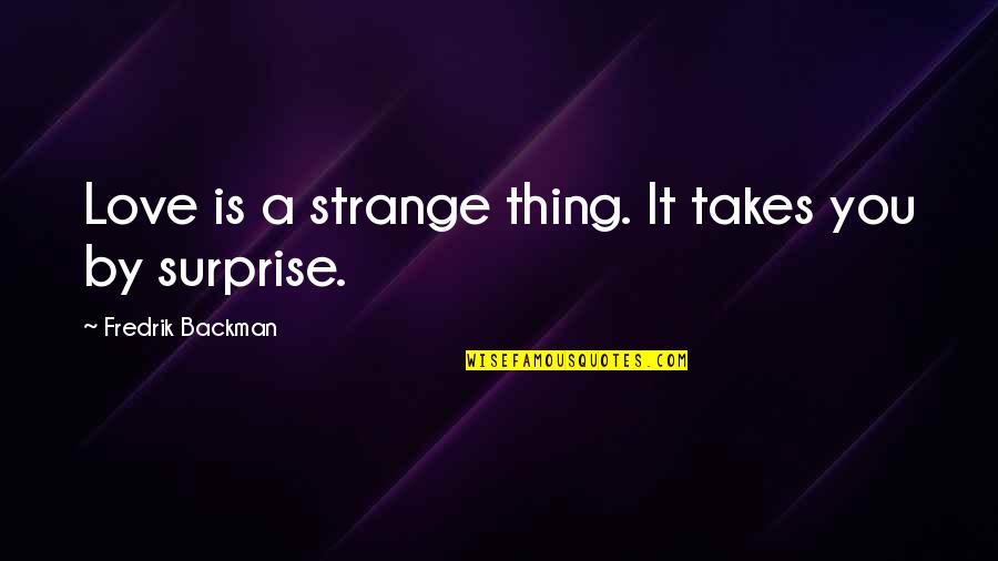 Love Is Strange Quotes By Fredrik Backman: Love is a strange thing. It takes you